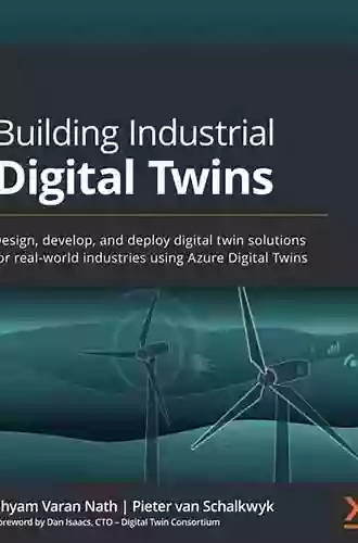 Building Industrial Digital Twins: Design Develop And Deploy Digital Twin Solutions For Real World Industries Using Azure Digital Twins