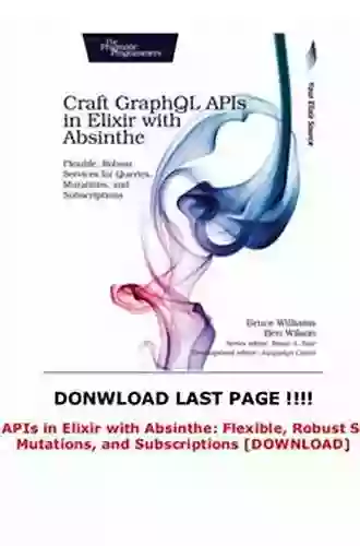 Craft GraphQL APIs In Elixir With Absinthe: Flexible Robust Services For Queries Mutations And Subscriptions