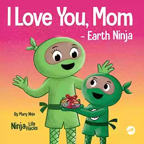 I Love You Mom Earth Ninja: A Rhyming Children s About the Love Between a Child and Their Mother Perfect for Mother s Day and Earth Day (Ninja Life Hacks 72)