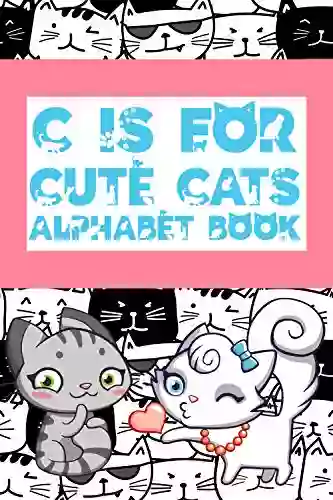 C Is For Cute Cats Alphabet Book: A Rhyming Verse ABC Children S For Kids Ages 3 5 About Cute Cuddly Feline Pets (ABC For Preschool And Kindergarten 2)