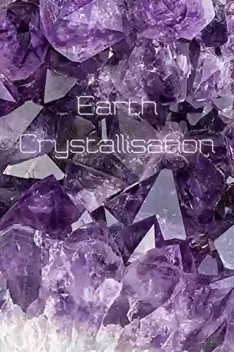 EARTH CRYSTALLISATION: Ritual Quantum Practice For The Healing Of The Planet Earth And For The Creation Of The New Earth