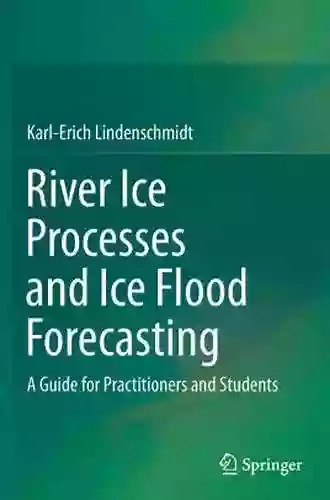 River Ice Processes And Ice Flood Forecasting: A Guide For Practitioners And Students