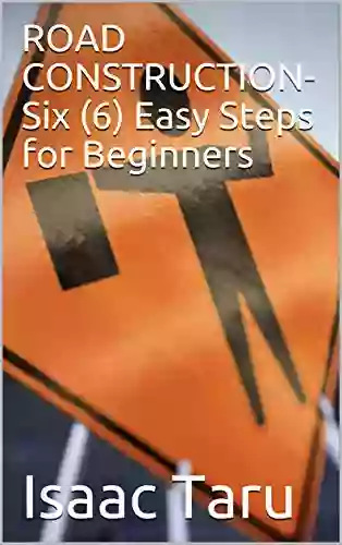 ROAD CONSTRUCTION Six (6) Easy Steps For Beginners