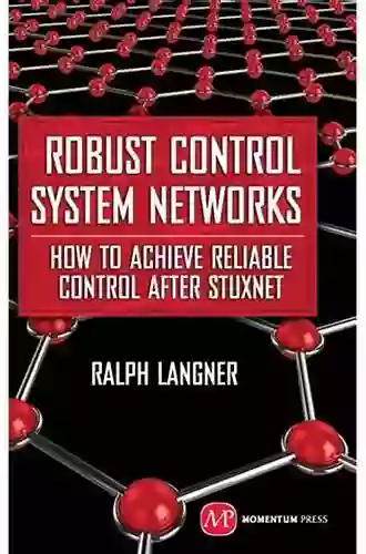 Robust Control System Networks: How to Achieve Reliable Control After Stuxnet