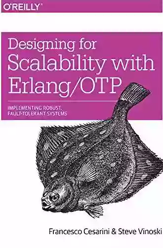 Designing For Scalability With Erlang/OTP: Implement Robust Fault Tolerant Systems