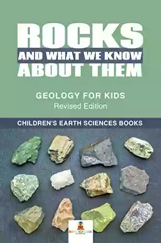 Rocks And What We Know About Them Geology For Kids Revised Edition Children S Earth Sciences