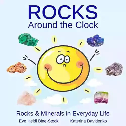 Rocks Around The Clock: Rocks Minerals In Everyday Life