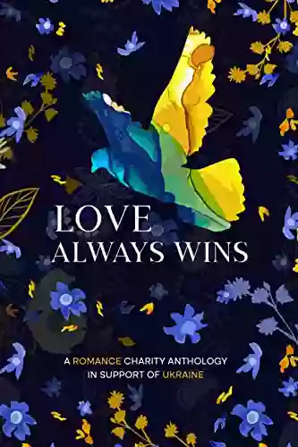 Love Always Wins: A Romance Charity Anthology In Support Of Ukraine