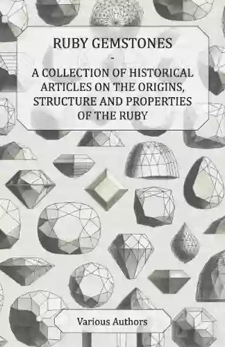 Ruby Gemstones A Collection Of Historical Articles On The Origins Structure And Properties Of The Ruby