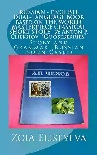 RUSSIAN ENGLISH DUAL LANGUAGE Based On THE WORLD MASTERPIECE CLASSICAL SHORT STORY By Anton P Chekhov Gooseberries : Story And Grammar (Russian Noun Cases)