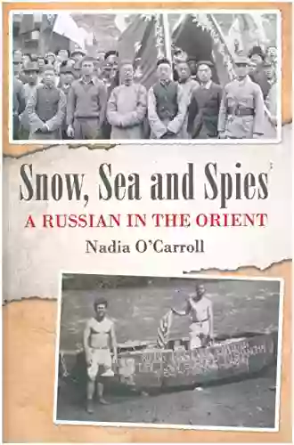 Snow Sea And Spies : A Russian In The Orient