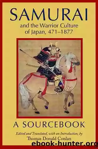 Samurai And The Warrior Culture Of Japan 471 1877: A Sourcebook