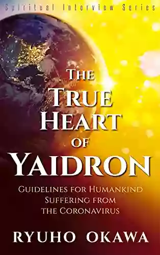 The True Heart Of Yaidron: Guidelines For Humankind Suffering From The Coronavirus