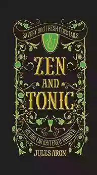 Zen and Tonic: Savory and Fresh Cocktails for the Enlightened Drinker