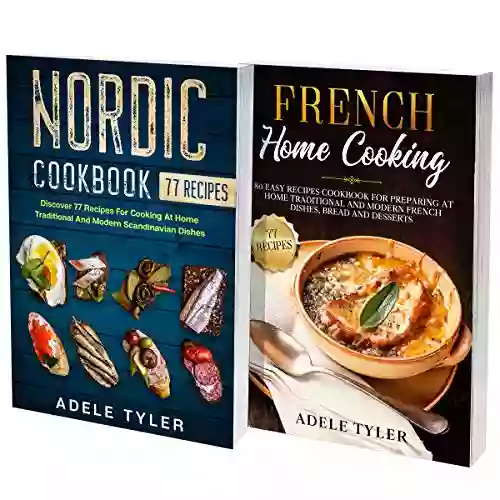 Scandinavian And French Cookbook: 2 In 1: Learn How To Prepare At Home Over 150 Recipes From Nordic Countries And France