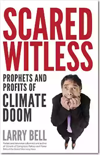 Scared Witless: Prophets And Profits Of Climate Doom