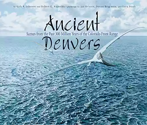 Ancient Denvers: Scenes from the Past 300 Million Years of the Colorado Front Range