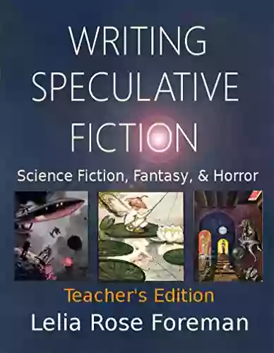 Writing Speculative Fiction: Science Fiction Fantasy And Horror: Teacher S Edition