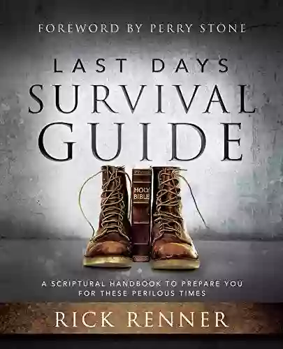 Last Days Survival Guide: A Scriptural Handbook To Prepare You For These Perilous Times