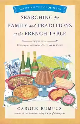 Searching For Family And Traditions At The French Table One (Champagne Alsace Lorraine And Paris Regions) (The Savoring The Olde Ways Series)