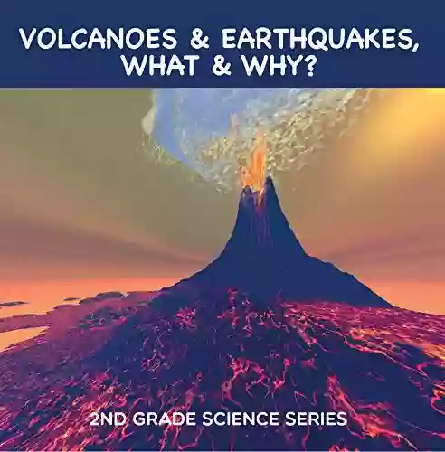 Volcanoes Earthquakes What Why? : 2nd Grade Science Series: Second Grade (Children S Earthquake Volcano Books)