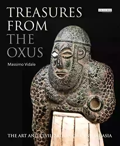 Treasures From The Oxus: The Art And Civilization Of Central Asia