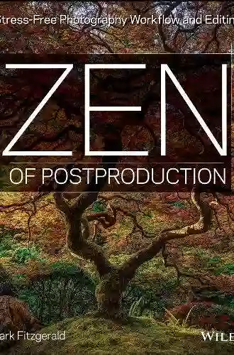 Zen Of Postproduction: Stress Free Photography Workflow And Editing