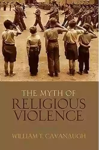 The Myth Of Religious Violence: Secular Ideology And The Roots Of Modern Conflict