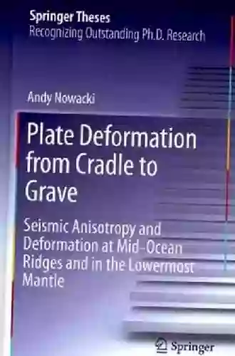 Plate Deformation From Cradle To Grave: Seismic Anisotropy And Deformation At Mid Ocean Ridges And In The Lowermost Mantle (Springer Theses)