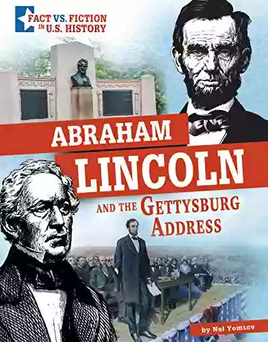 Abraham Lincoln And The Gettysburg Address: Separating Fact From Fiction (Fact Vs Fiction In U S History)