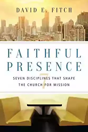 Faithful Presence: Seven Disciplines That Shape The Church For Mission