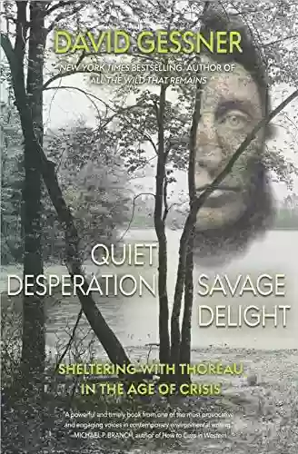 Quiet Desperation Savage Delight: Sheltering With Thoreau In The Age Of Crisis