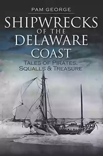 Shipwrecks Of The Delaware Coast: Tales Of Pirates Squalls Treasure (Disaster)