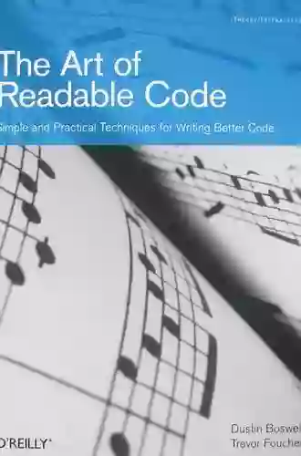 The Art Of Readable Code: Simple And Practical Techniques For Writing Better Code