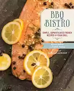 BBQ Bistro: Simple Sophisticated French Recipes For Your Grill