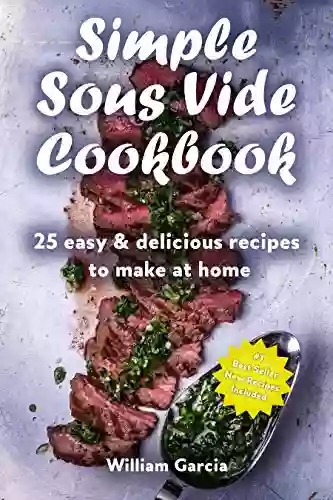 Simple Sous Vide Cookbook: 25 Easy Delicious Recipes To Make At Home