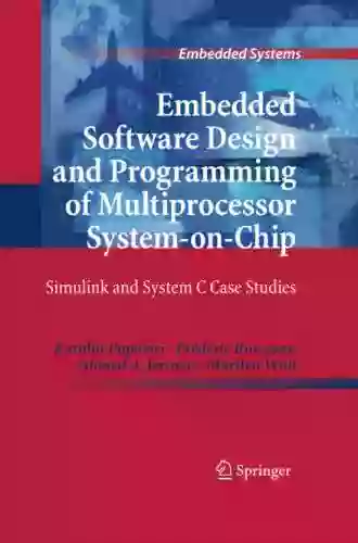 Embedded Software Design And Programming Of Multiprocessor System On Chip: Simulink And System C Case Studies (Embedded Systems)