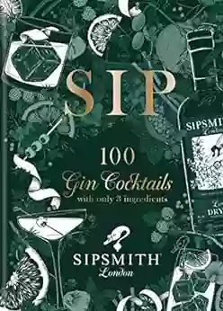 Sipsmith: Sip: 100 Gin Cocktails With Only Three Ingredients