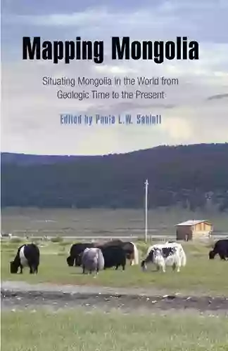 Mapping Mongolia: Situating Mongolia In The World From Geologic Time To The Present