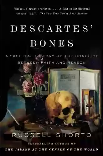 Descartes Bones: A Skeletal History Of The Conflict Between Faith And Reason