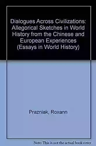 Dialogues Across Civilizations: Sketches In World History From The Chinese And European Experiences (Essays In World History)