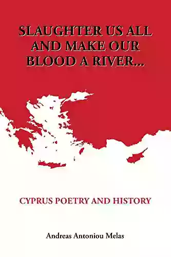 Slaughter us all and make our blood a river : Cyprus poetry and history (Cyprus history 2)