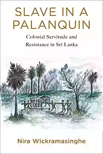 Slave In A Palanquin: Colonial Servitude And Resistance In Sri Lanka