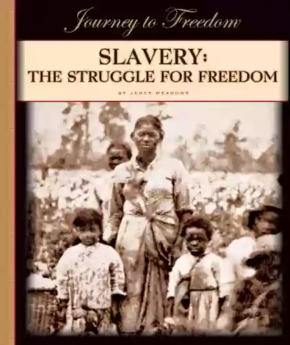 Slavery: The Struggle For Freedom (Journey To Freedom)