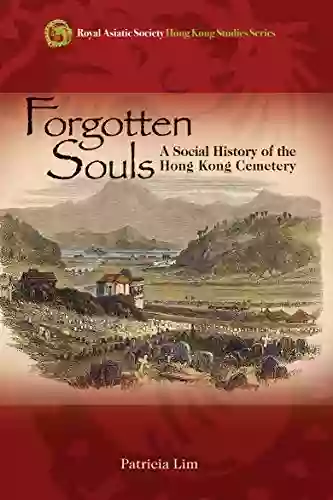 Forgotten Souls: A Social History of the Hong Kong Cemetery (Royal Asiatic Society Hong Kong Studies Series)