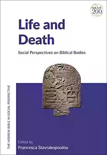 Life And Death: Social Perspectives On Biblical Bodies (The Hebrew Bible In Social Perspective)