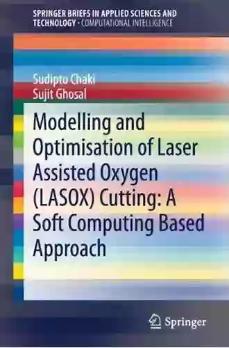 Modelling and Optimisation of Laser Assisted Oxygen (LASOX) Cutting: A Soft Computing Based Approach (SpringerBriefs in Applied Sciences and Technology)