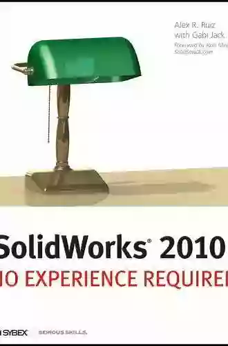 SolidWorks 2010: No Experience Required Alex Ruiz