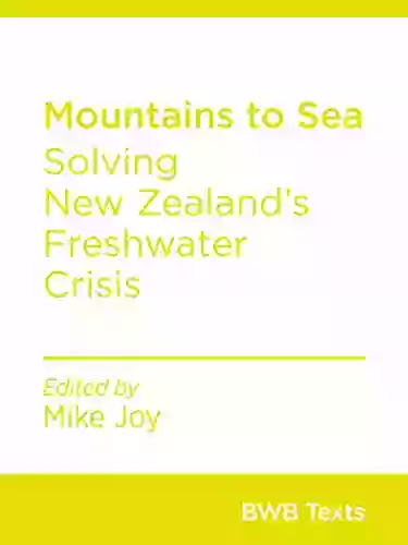 Mountains To Sea: Solving New Zealand S Freshwater Crisis (BWB Texts 71)