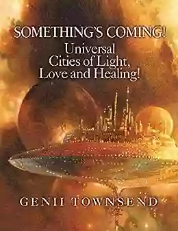 SOMETHING S COMING Universal Cities of Light Love and Healing